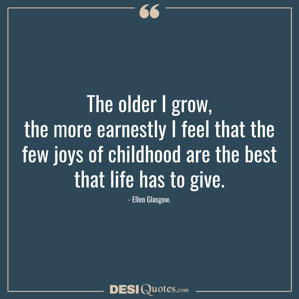 The Older I Grow, The More Earnestly I Feel