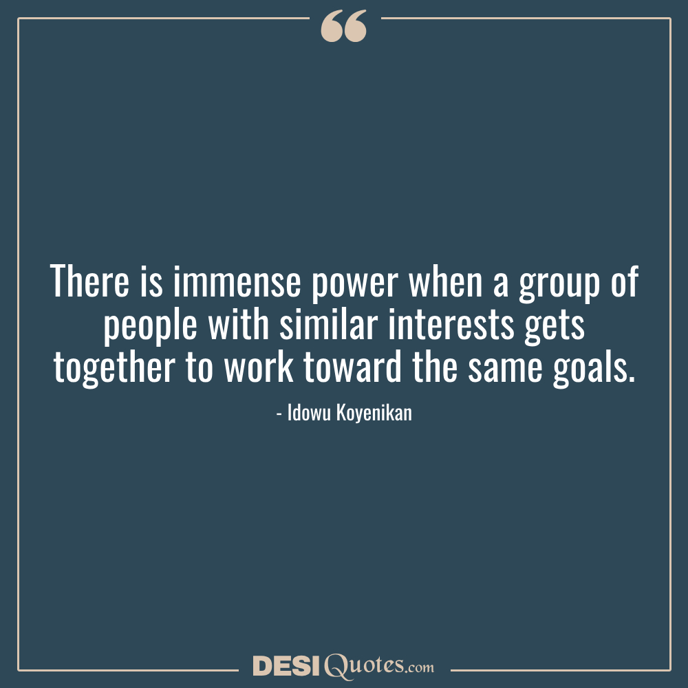 There Is Immense Power When A Group Of People With Similar
