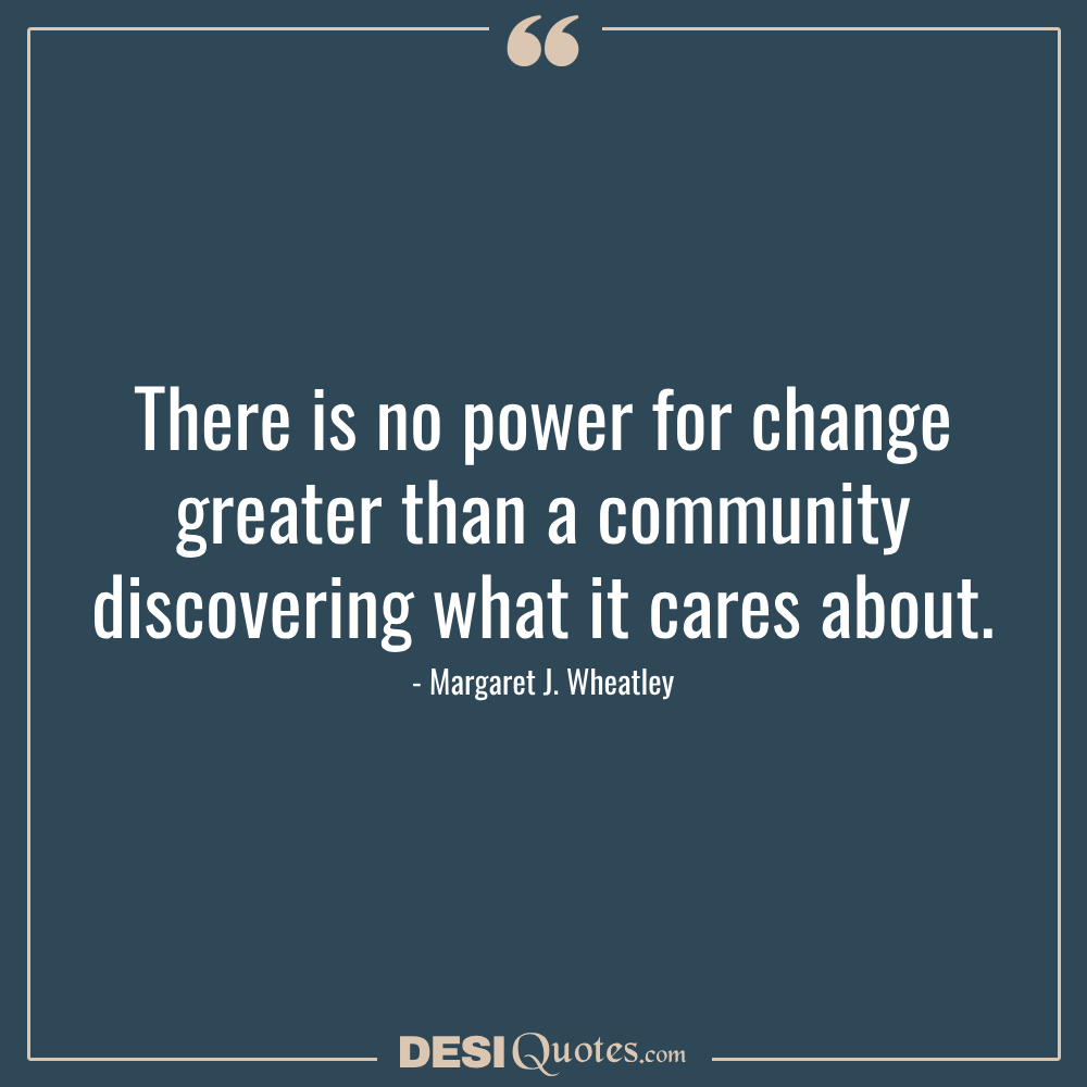There Is No Power For Change Greater Than A Community Discovering