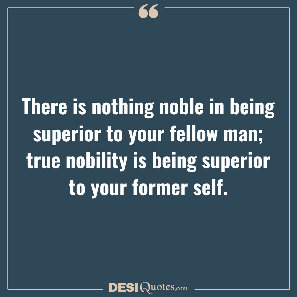 There Is Nothing Noble In Being Superior To Your Fellow Man