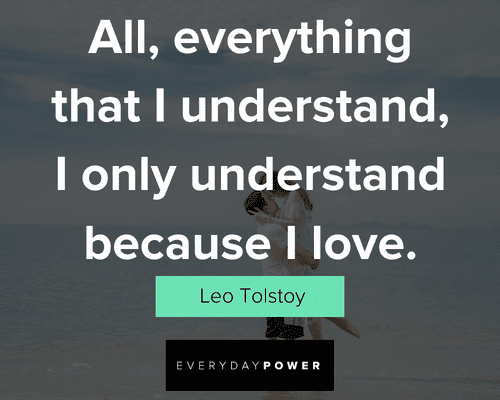 Unconditional Love Soulmate Quotes: All, Everything That I Understand, I Only Understand Because I Love.