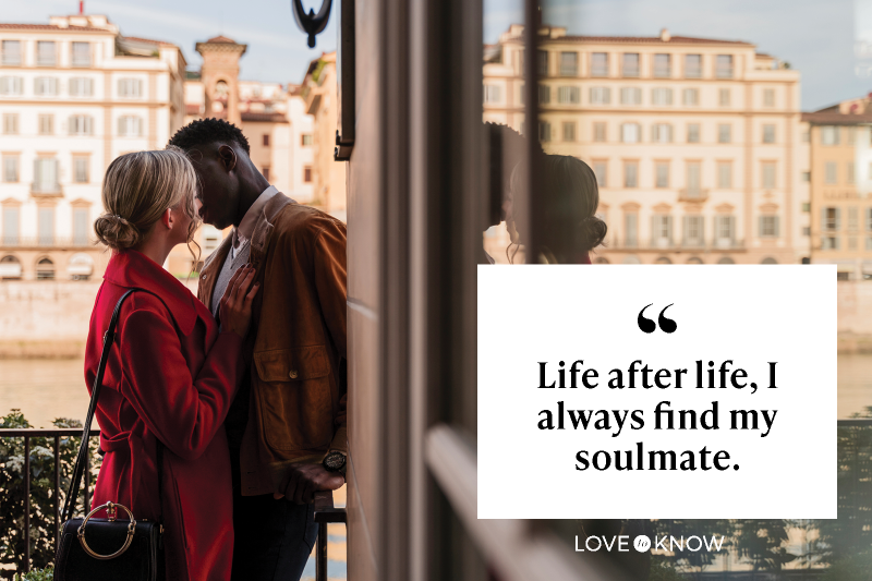 Unconditional Love Soulmate Quotes: Life After Life, I Always Find You, My Soulmate