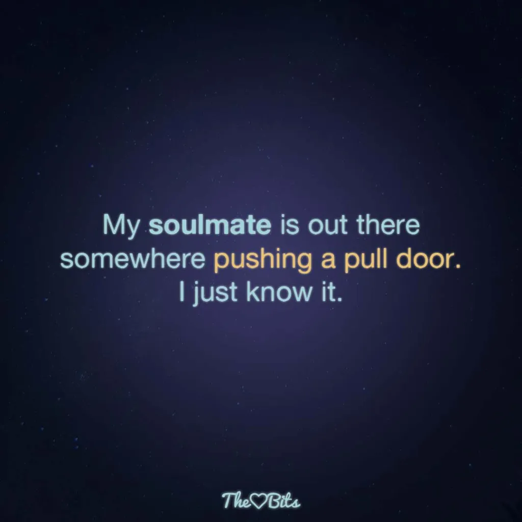 Unconditional Love Soulmate Quotes: My Soulmate Is Out There Somewhere Pushing A Pull