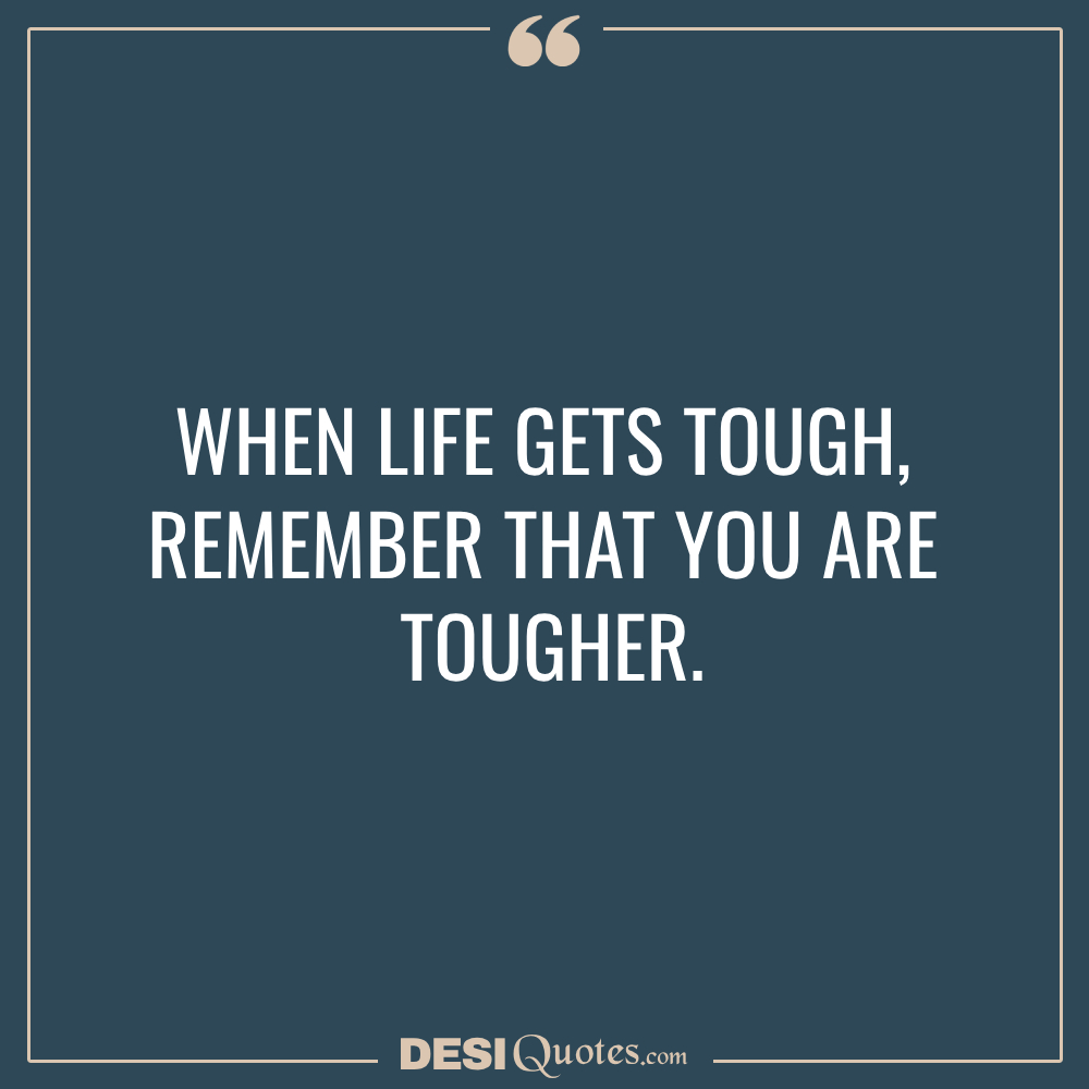 When Life Gets Tough, Remember That You Are Tougher