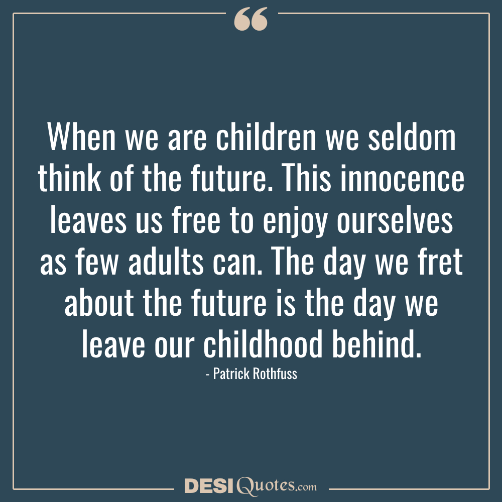 When We Are Children We Seldom Think Of The Future