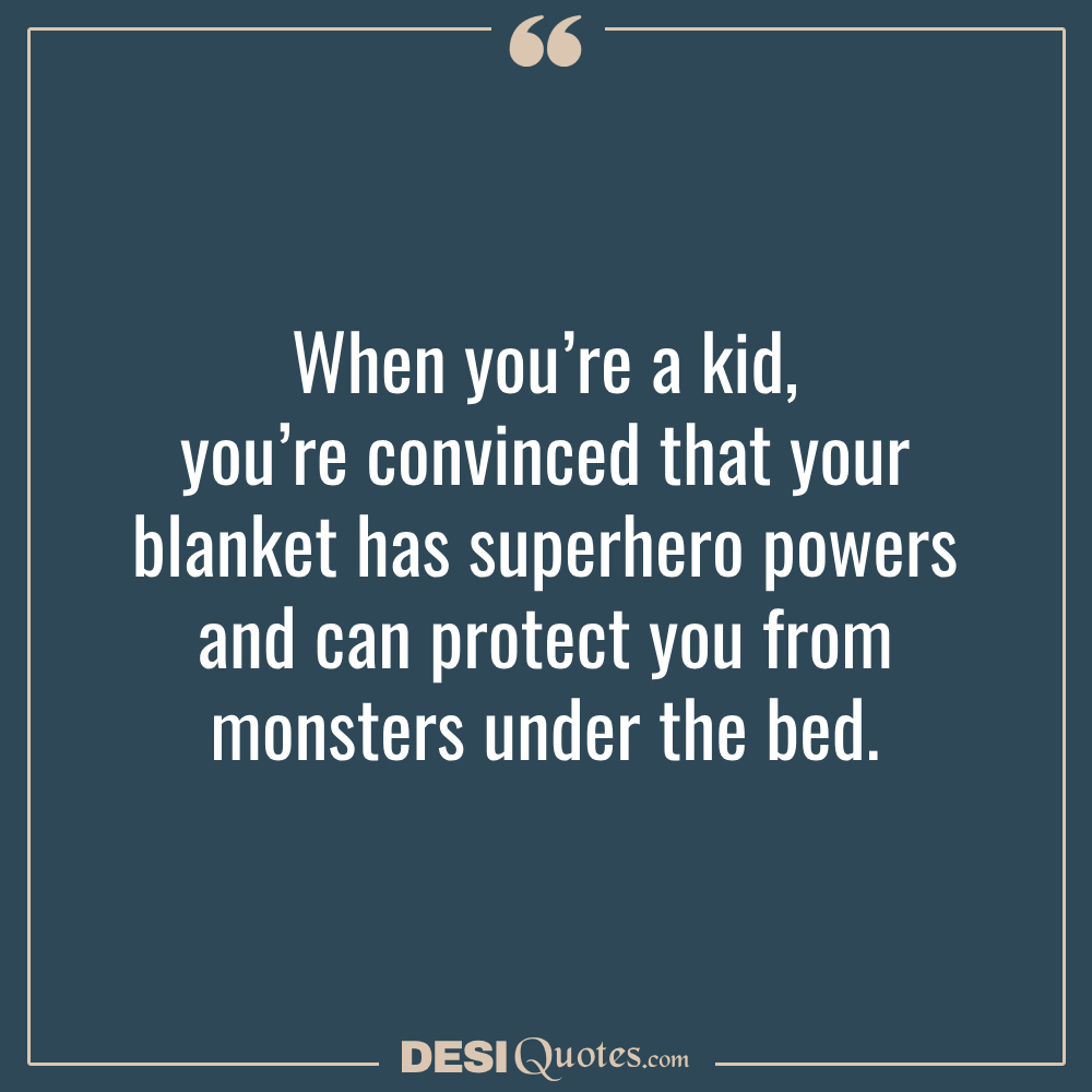 When You’re A Kid, You’re Convinced That Your Blanket