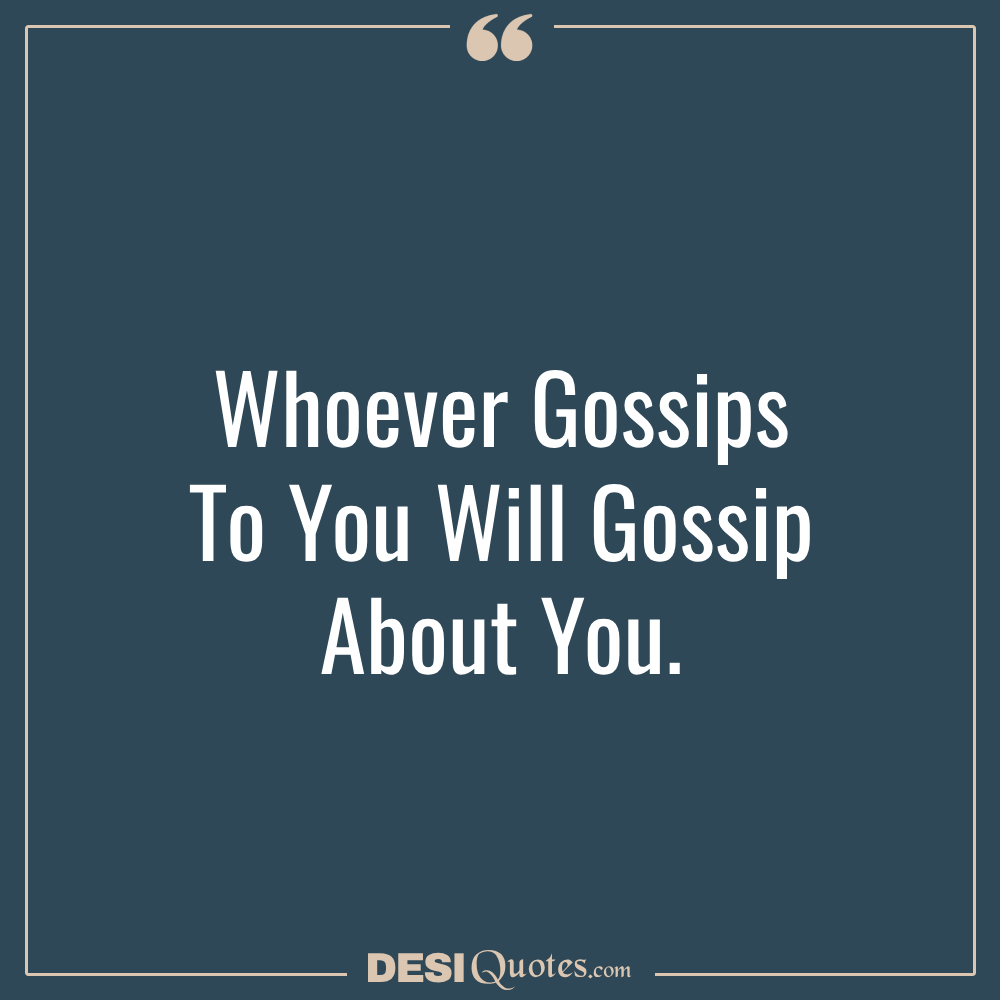 Whoever Gossips To You Will Gossip About You
