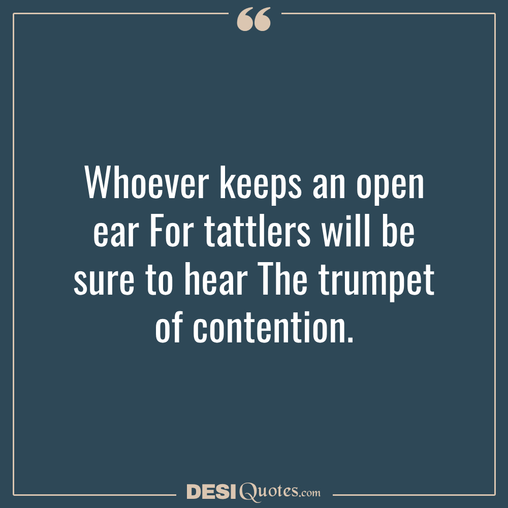 Whoever Keeps An Open Ear For Tattlers Will Be Sure To Hear The Trumpet Of Contention.