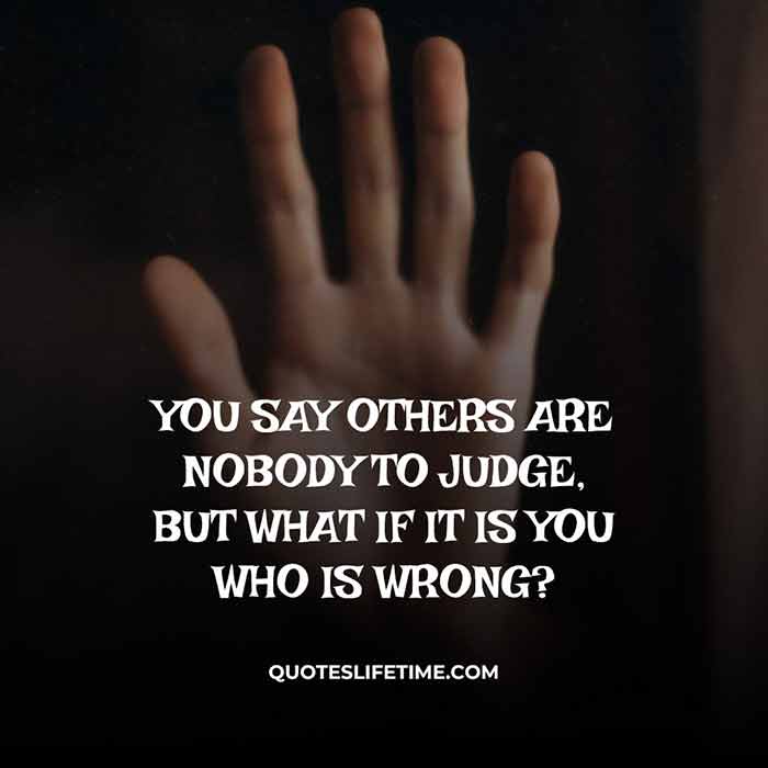 You Say Others Are Nobody To Judge