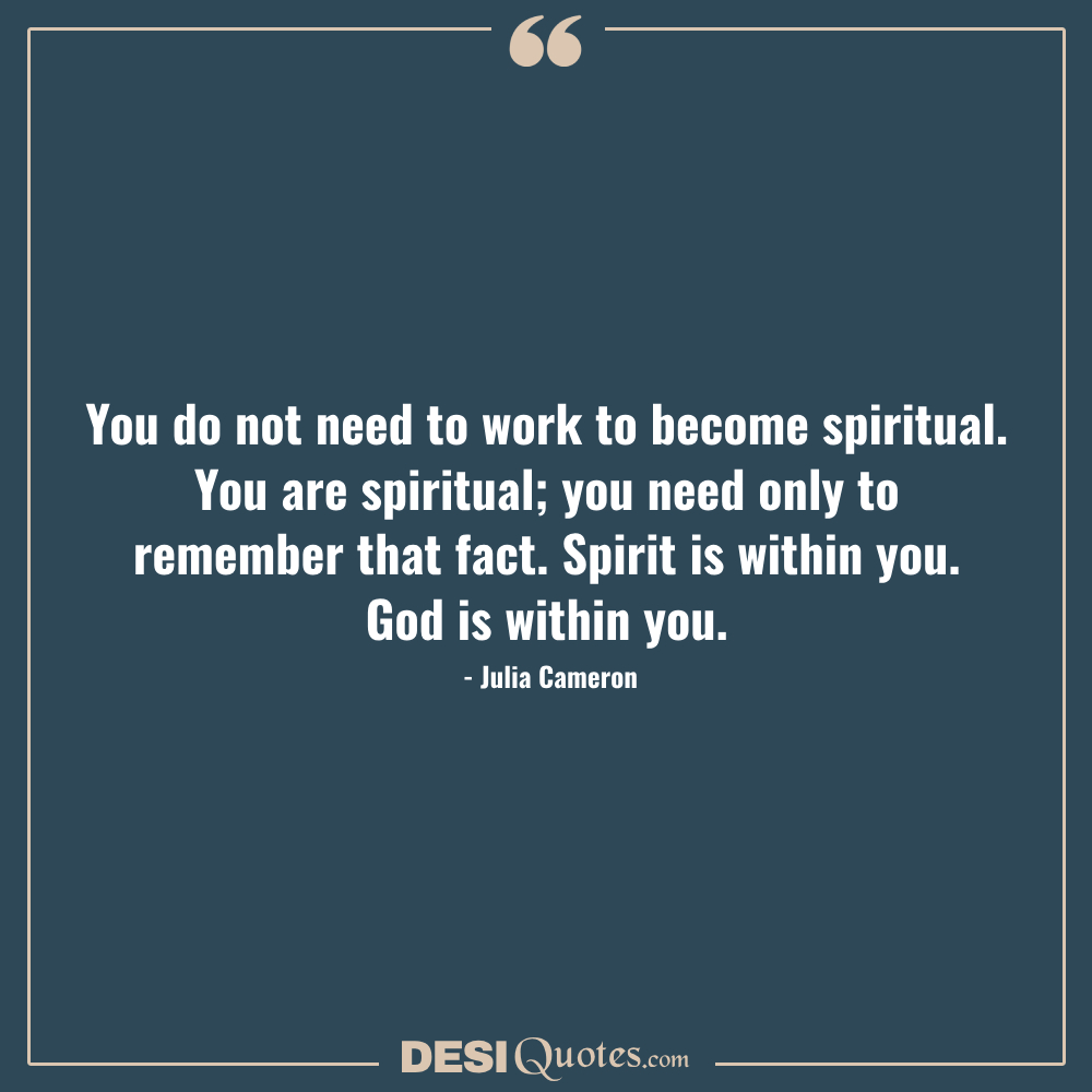 You Do Not Need To Work To Become Spiritual. You Are