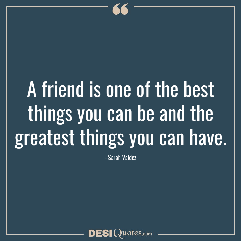 A Friend Is One Of The Best Things You Can Be And The Greatest