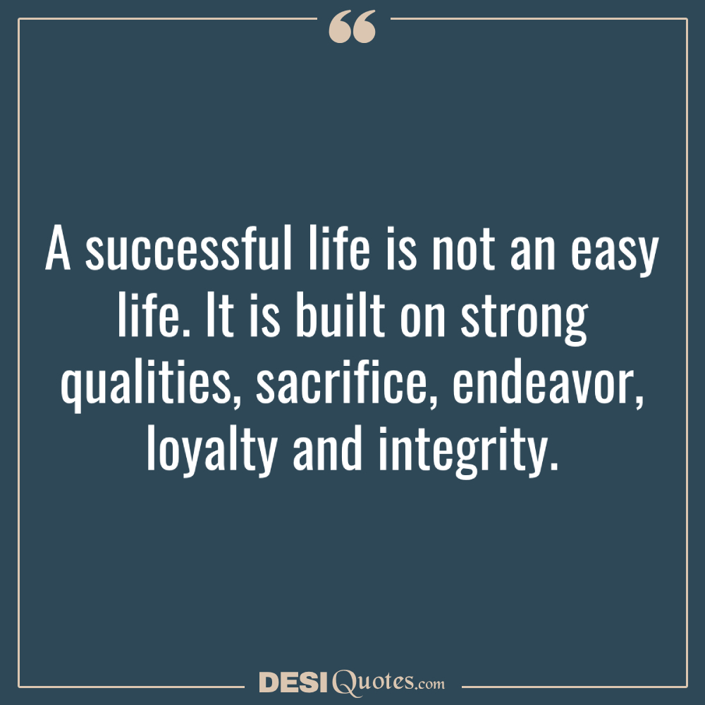 A Successful Life Is Not An Easy Life. It Is Built On Strong Qualities