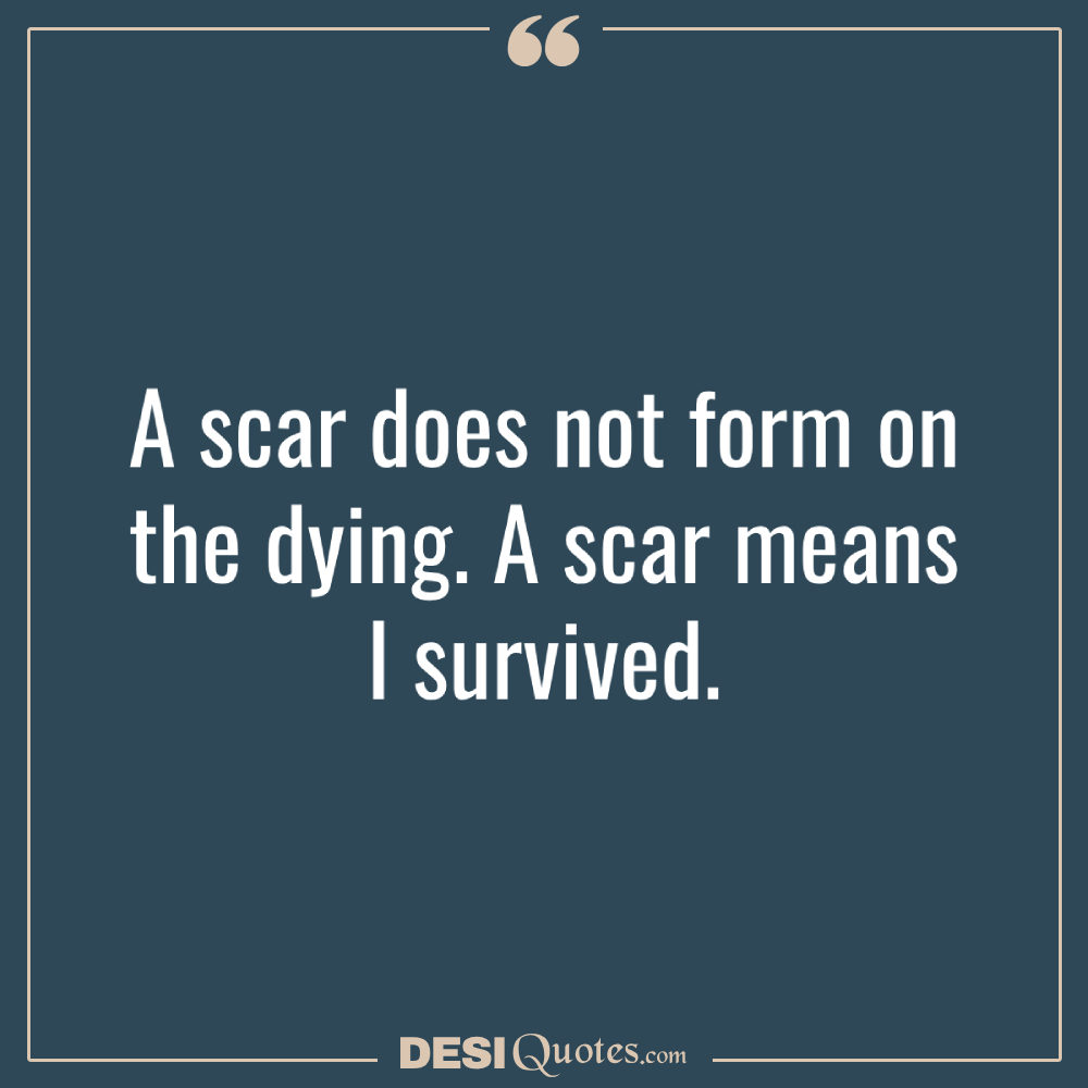 A Scar Does Not Form On The Dying. A Scar Means