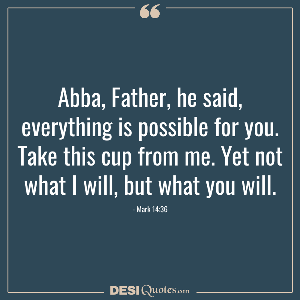 Abba, Father, He Said, Everything Is Possible For You. Take This Cup From Me