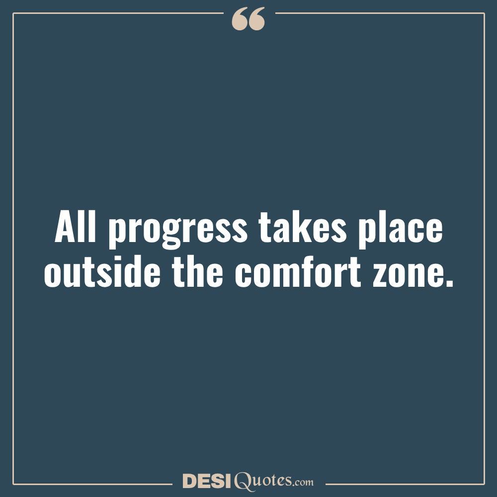 All Progress Takes Place Outside The Comfort Zone.
