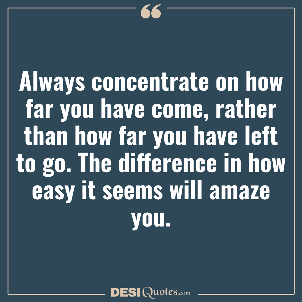 Always Concentrate On How Far You Have Come, Rather Than