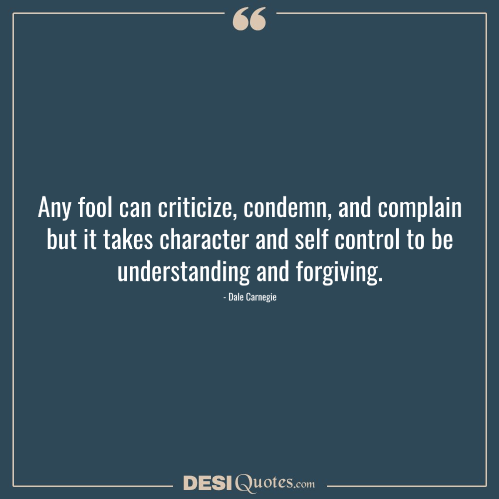 Any Fool Can Criticize, Condemn, And Complain But It Takes Character