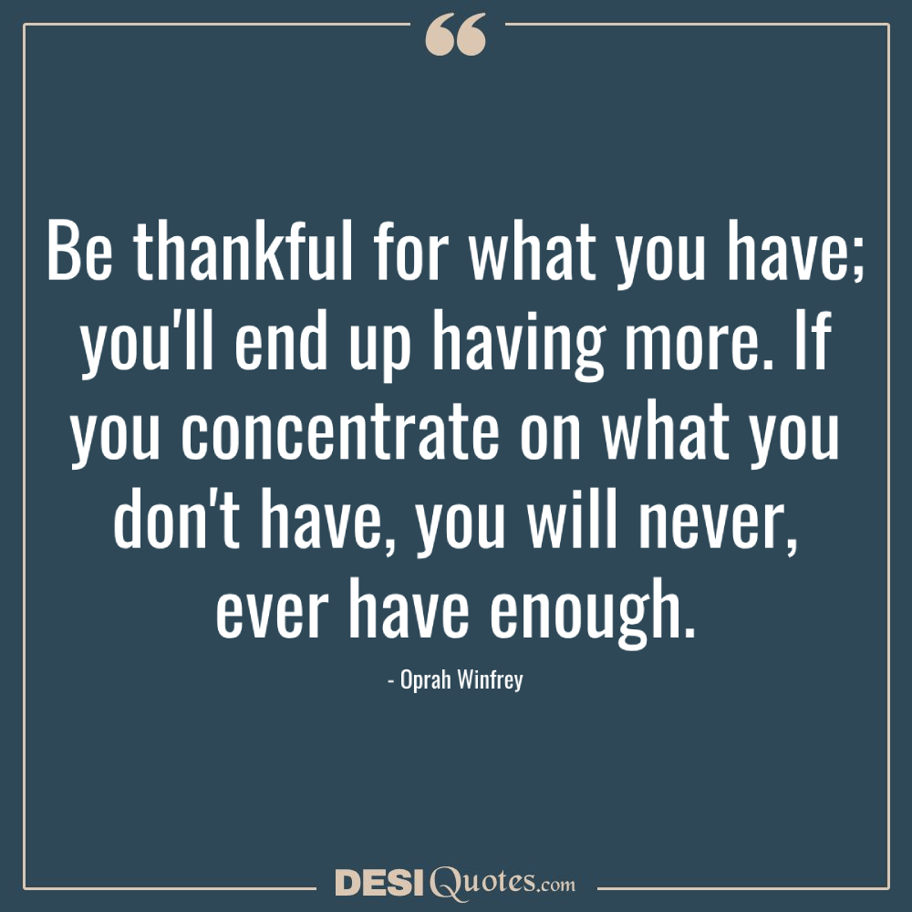 Be Thankful For What You Have; You'll End Up Having More