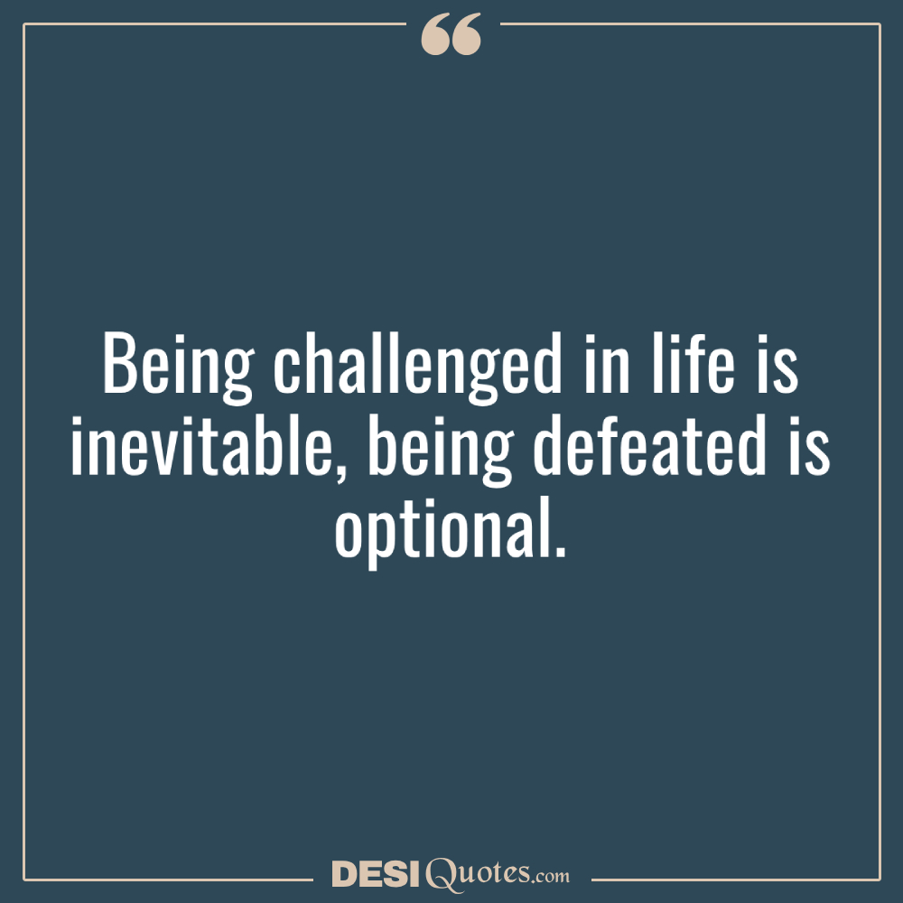 Being Challenged In Life Is Inevitable, Being