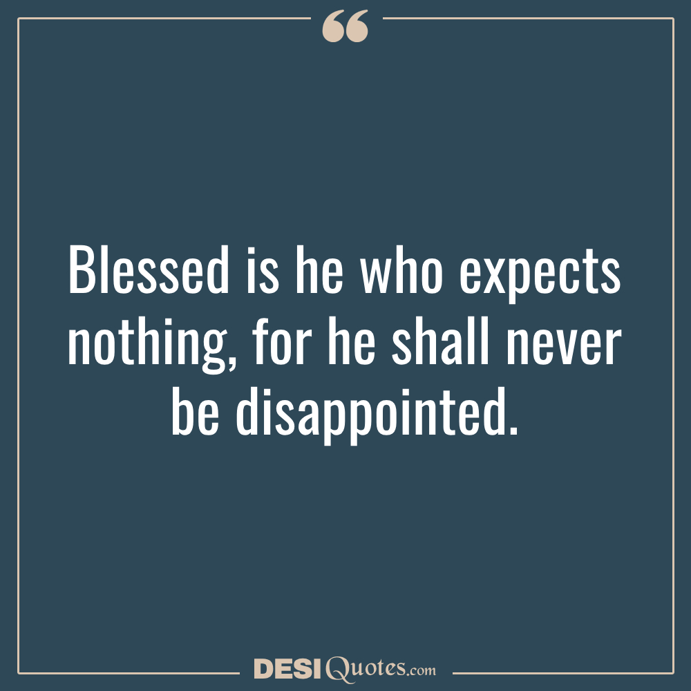 Blessed Is He Who Expects Nothing, For He Shall Never
