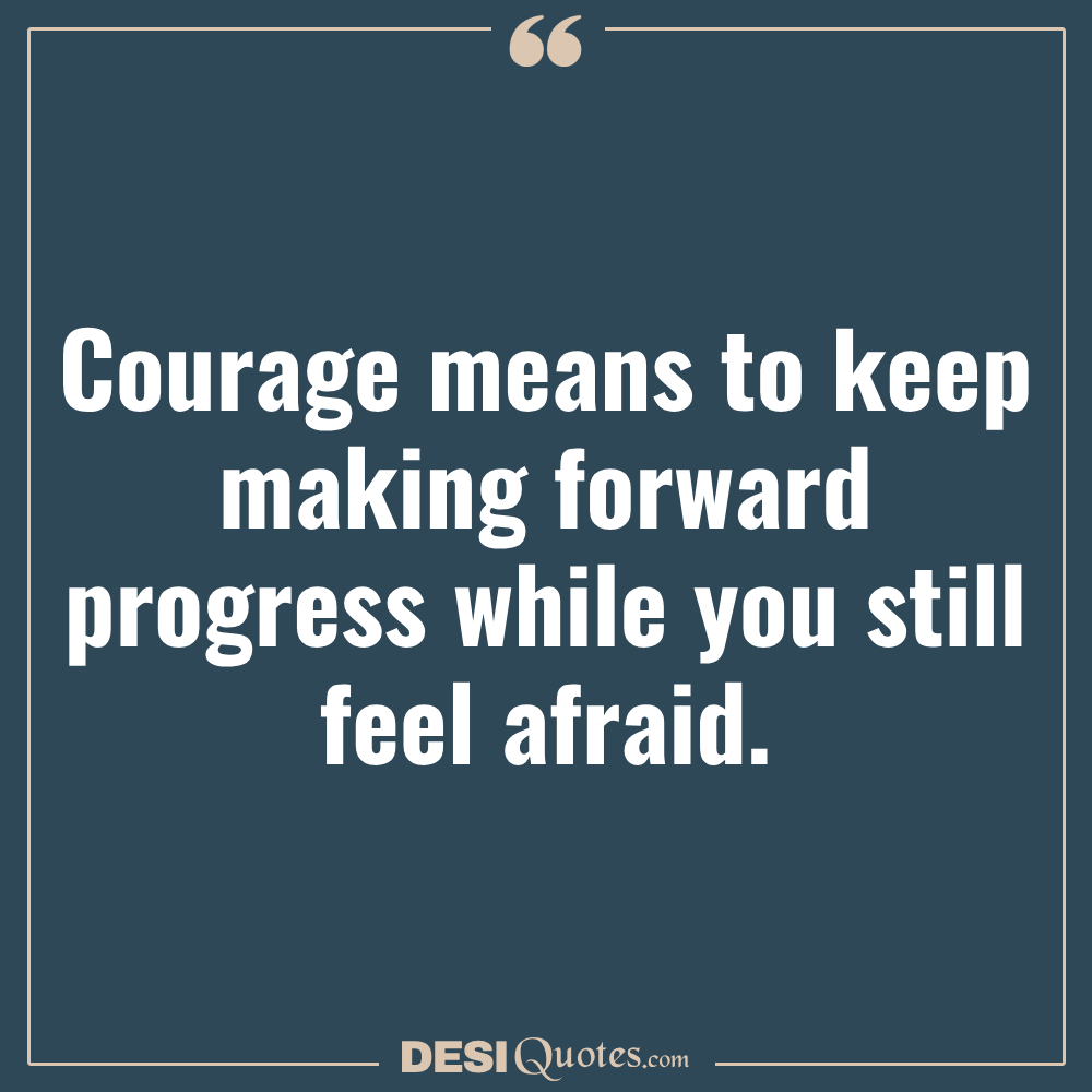 Courage Means To Keep Making Forward Progress While