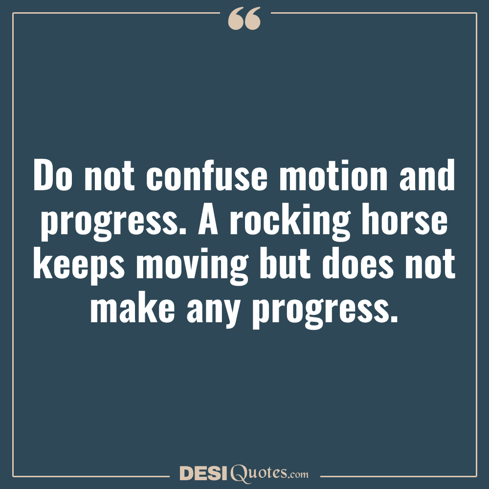 Do Not Confuse Motion And Progress. A Rocking Horse
