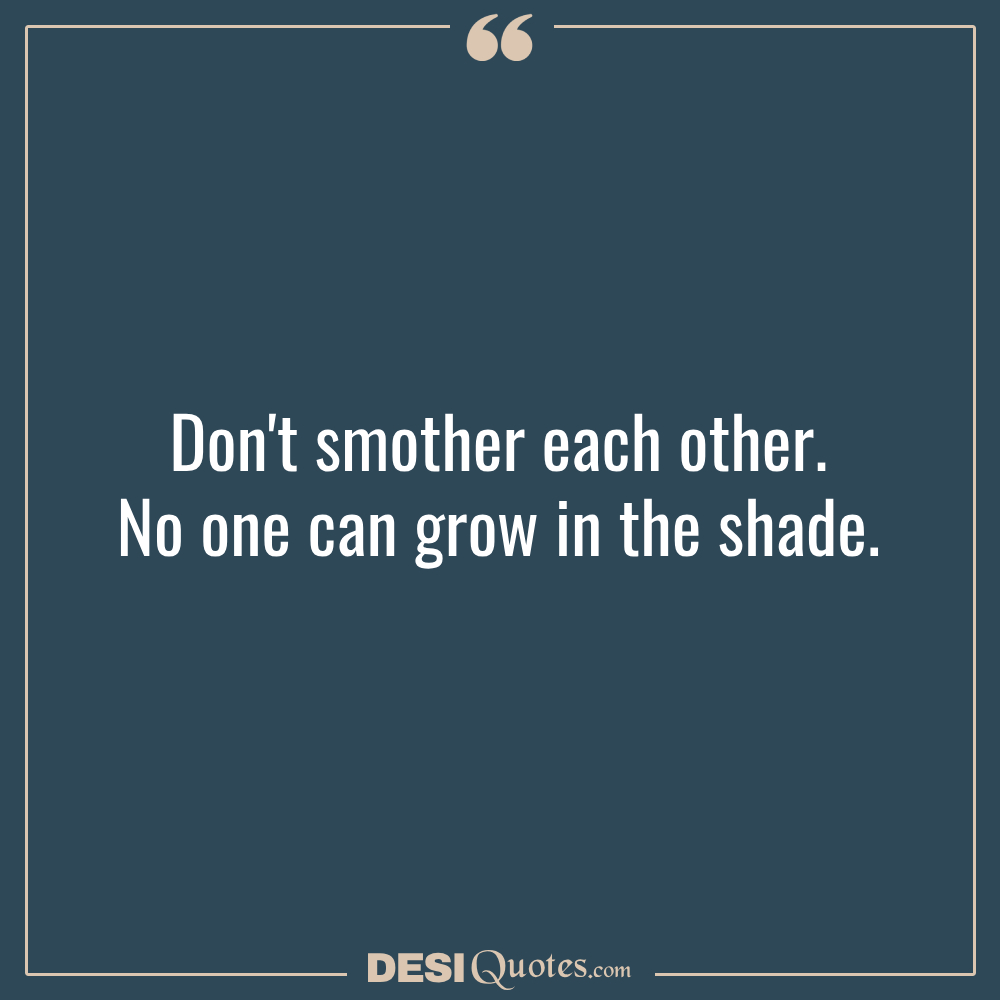 Don't Smother Each Other. No One Can Grow In