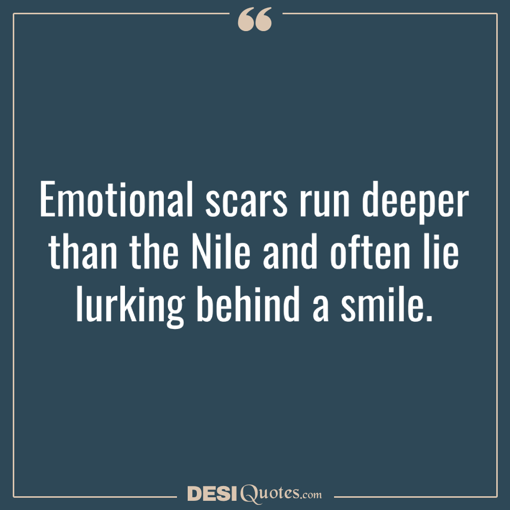 Emotional Scars Run Deeper Than The Nile And Often