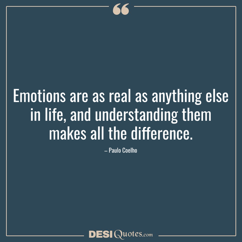 Emotions Are As Real As Anything Else In Life, And Understanding