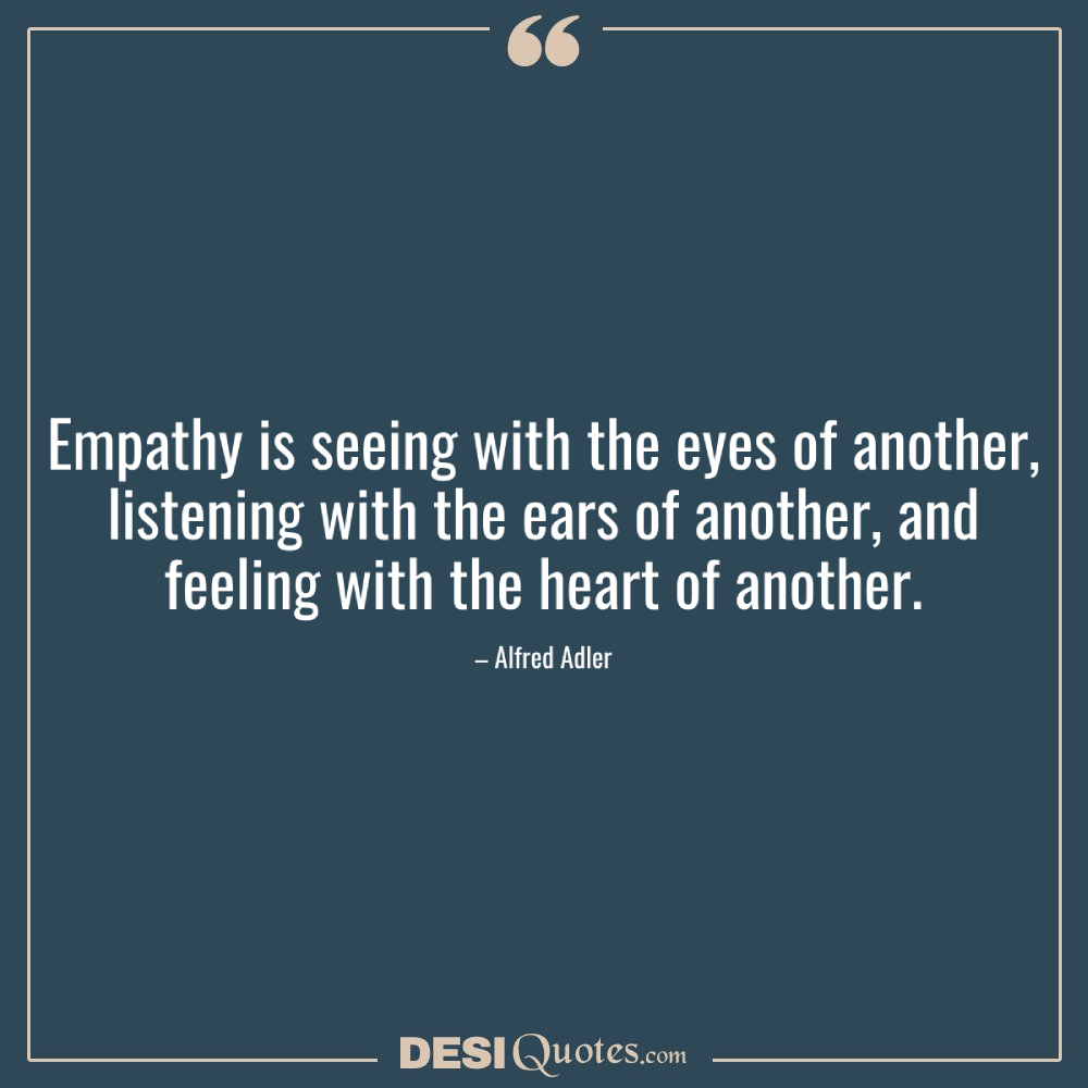 Empathy Is Seeing With The Eyes Of Another, Listening With The Ears Of