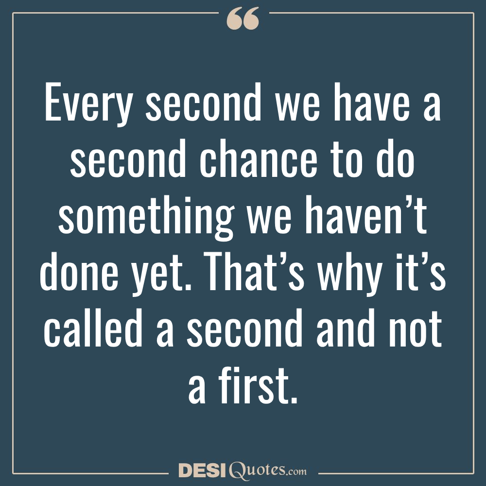 Every Second We Have A Second Chance To Do Something