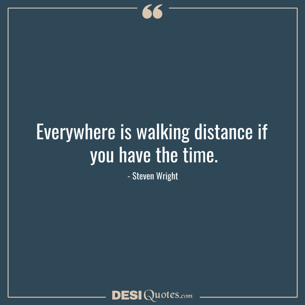 Everywhere Is Walking Distance If You Have The Time