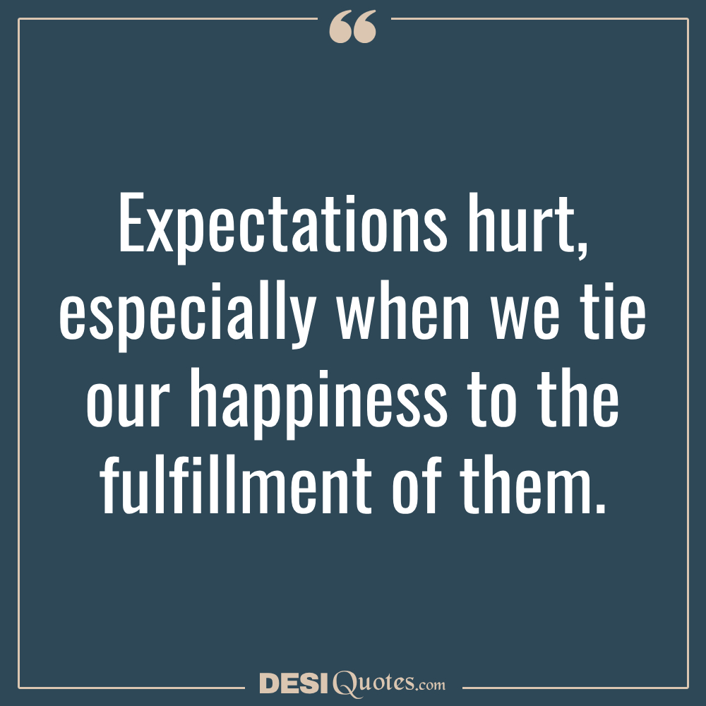 Expectations Hurt, Especially When We Tie Our Happiness To The