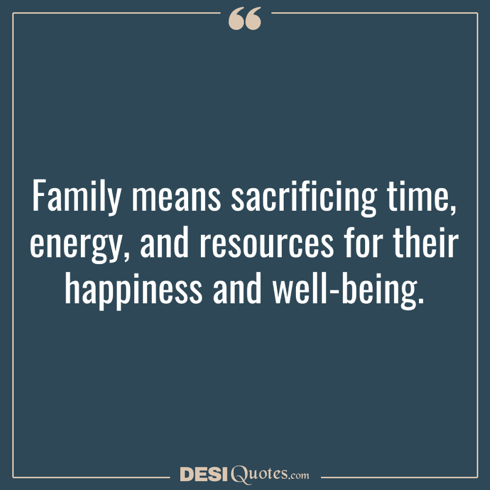 Family Means Sacrificing Time, Energy, And Resources For