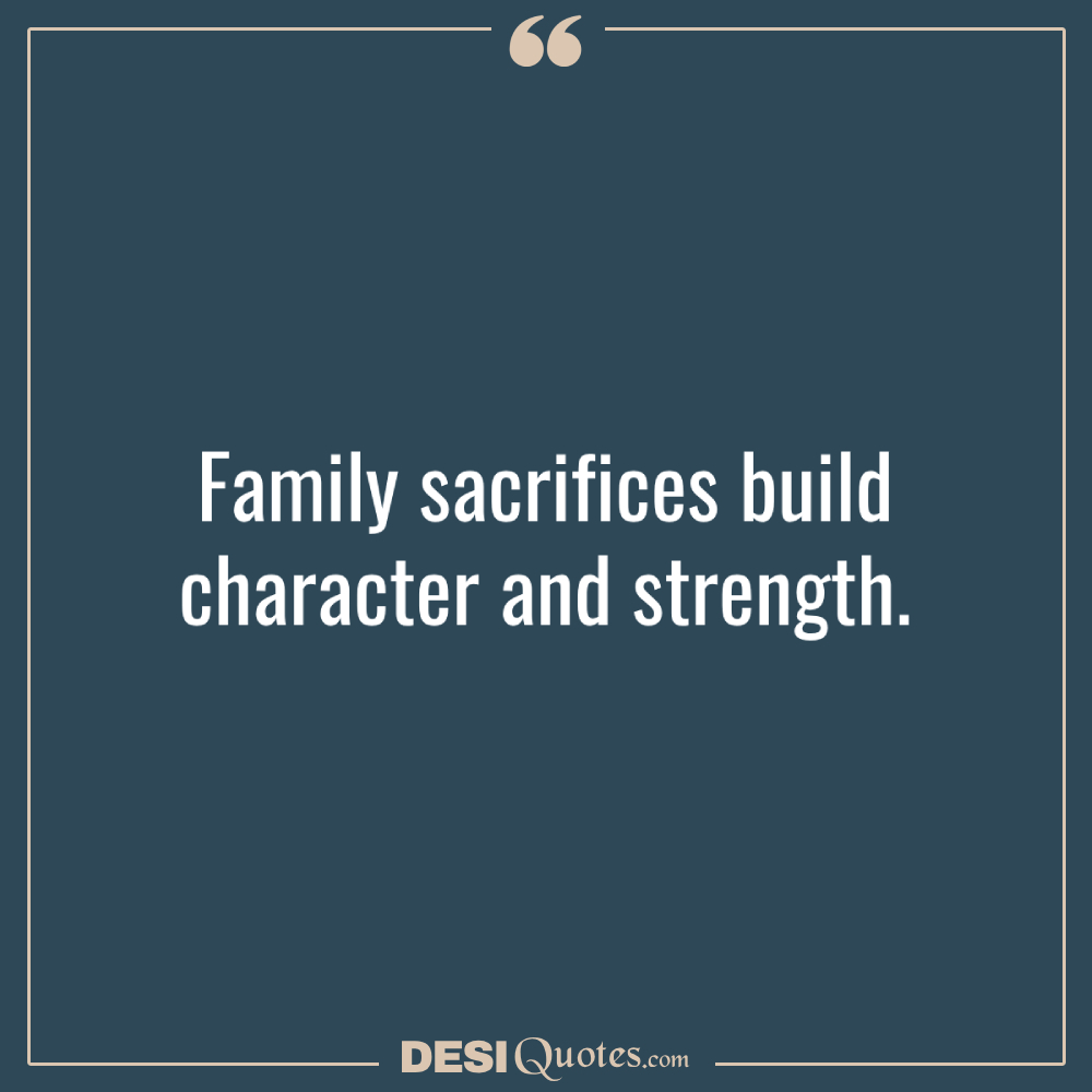 Family Sacrifices Build Character And Strength