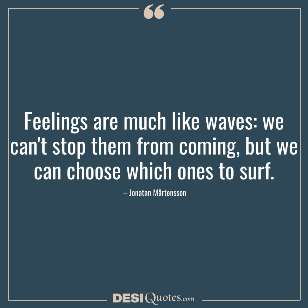 Feelings Are Much Like Waves We Can't Stop Them From Coming