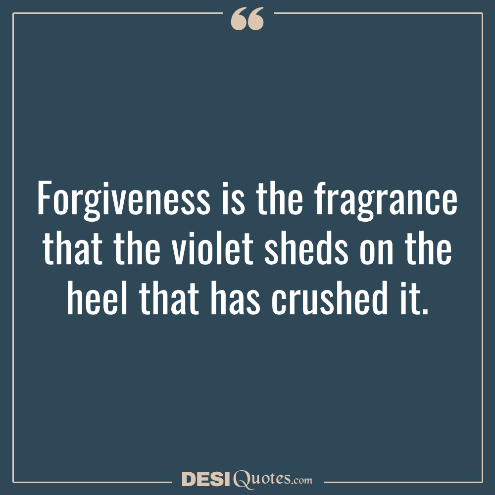Forgiveness Is The Fragrance That The Violet Sheds On The Heel