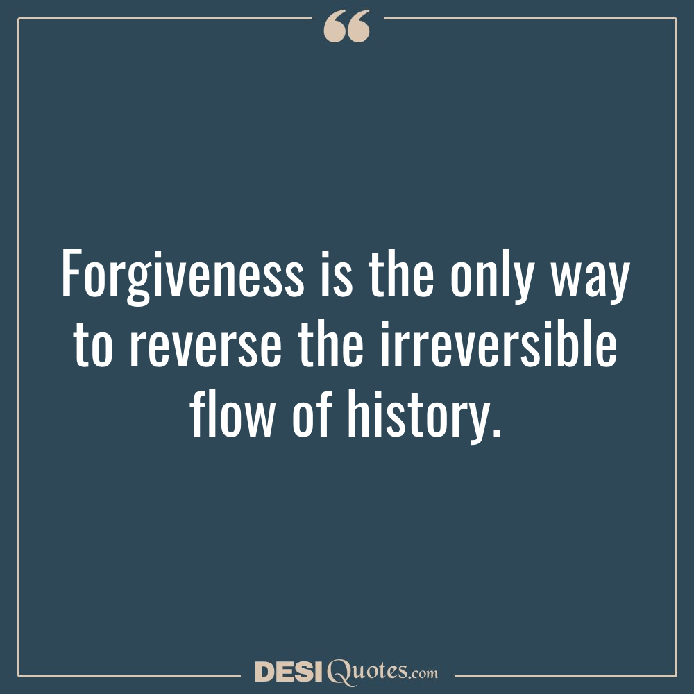 Forgiveness Is The Only Way To Reverse The Irreversible