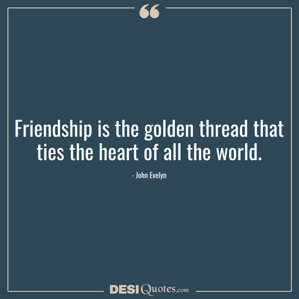 Friendship Is The Golden Thread That Ties The Heart Of