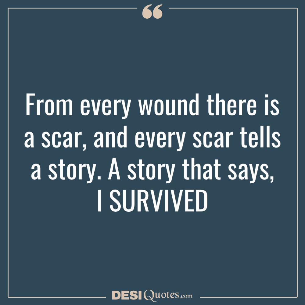 From Every Wound There Is A Scar, And Every Scar