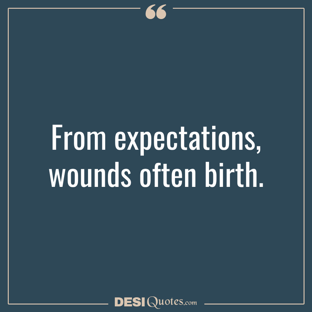 From Expectations, Wounds Often Birth.