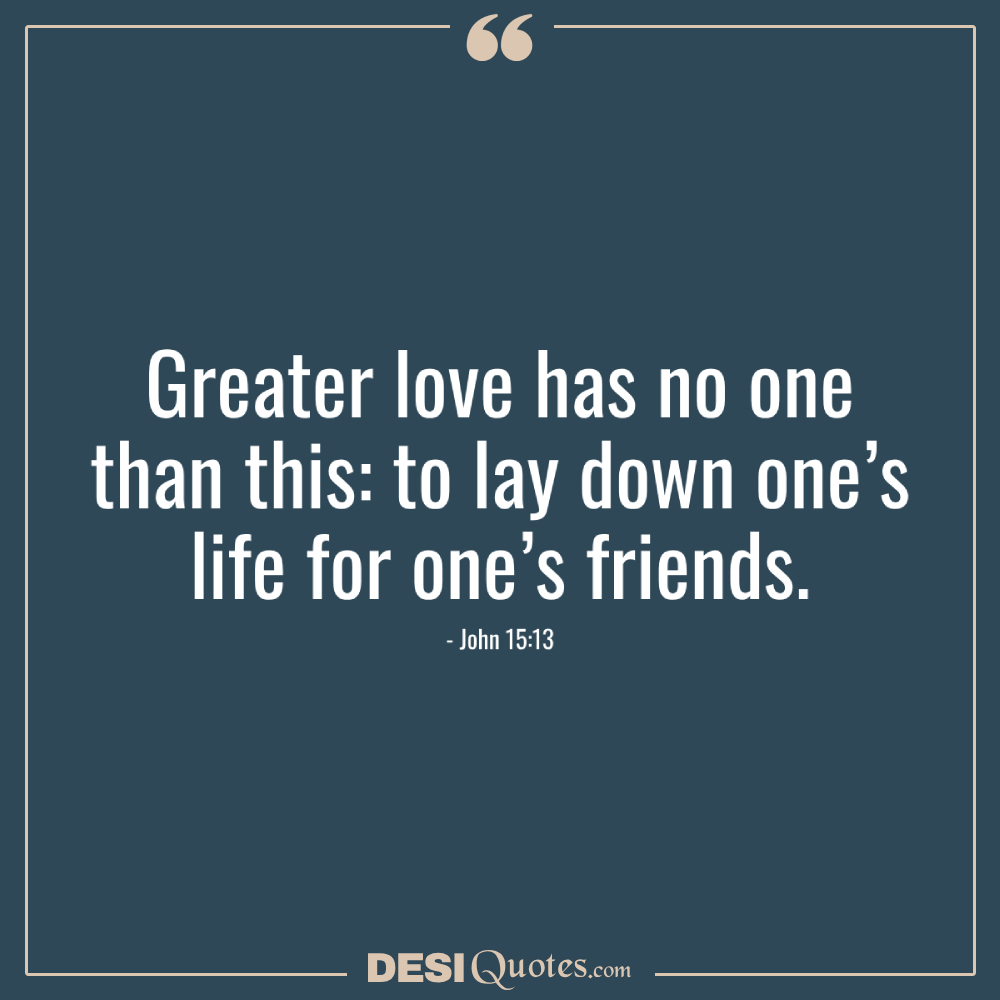 Greater Love Has No One Than This To Lay Down One’s Life For One’s Friends