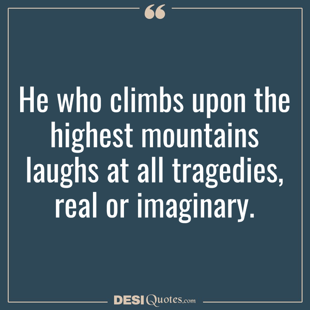 He Who Climbs Upon The Highest Mountains Laughs