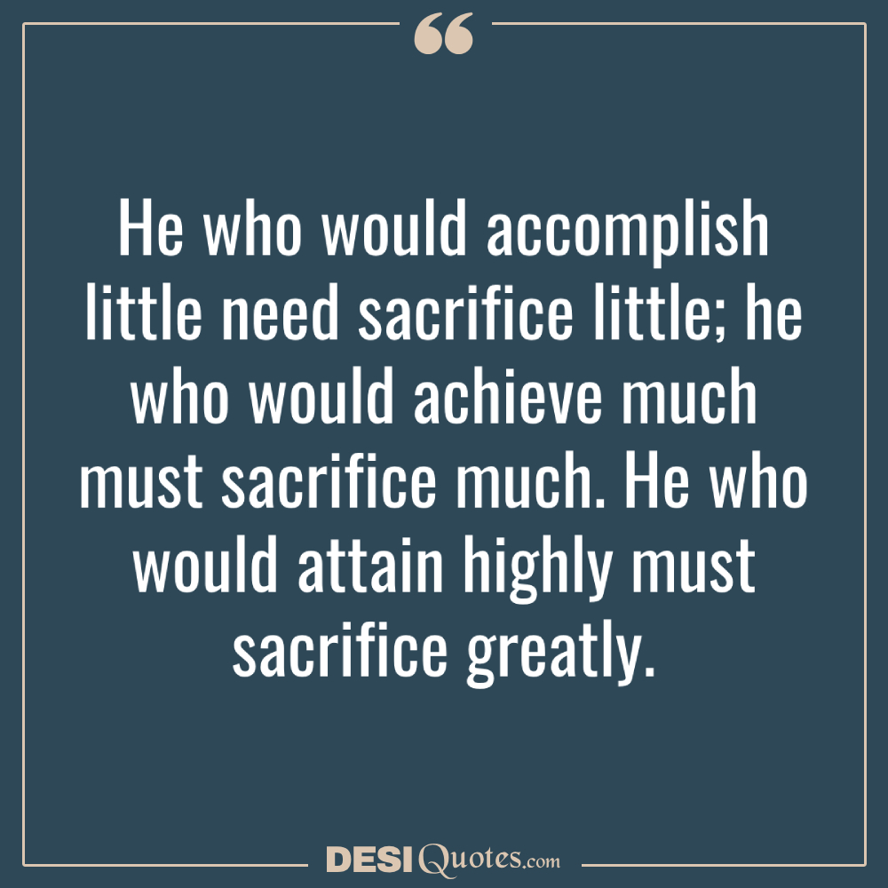 He Who Would Accomplish Little Need Sacrifice Little; He