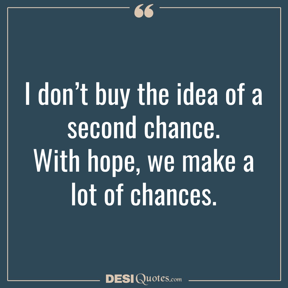 I Don’t Buy The Idea Of A Second Chance. With Hope,