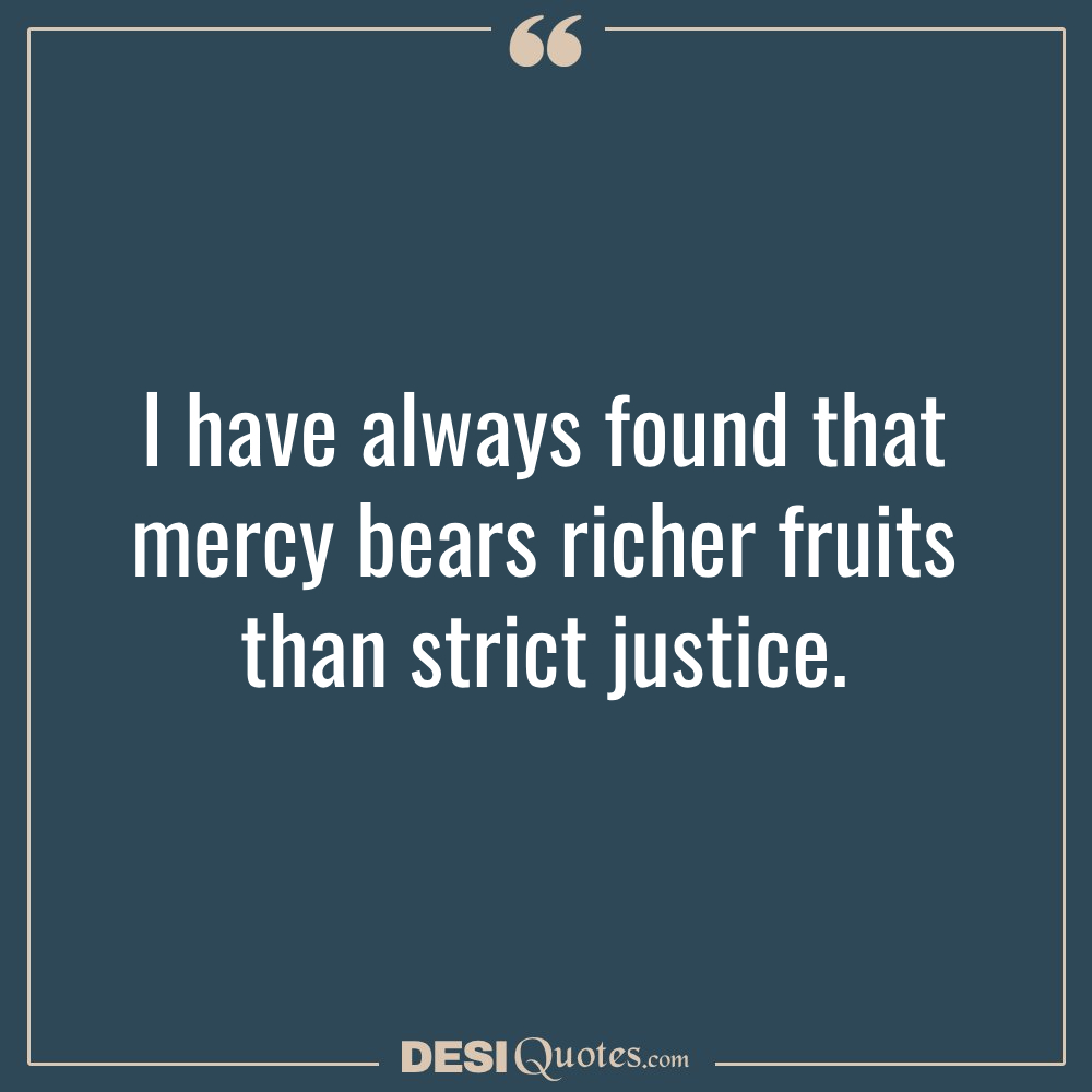 I Have Always Found That Mercy Bears Richer Fruits