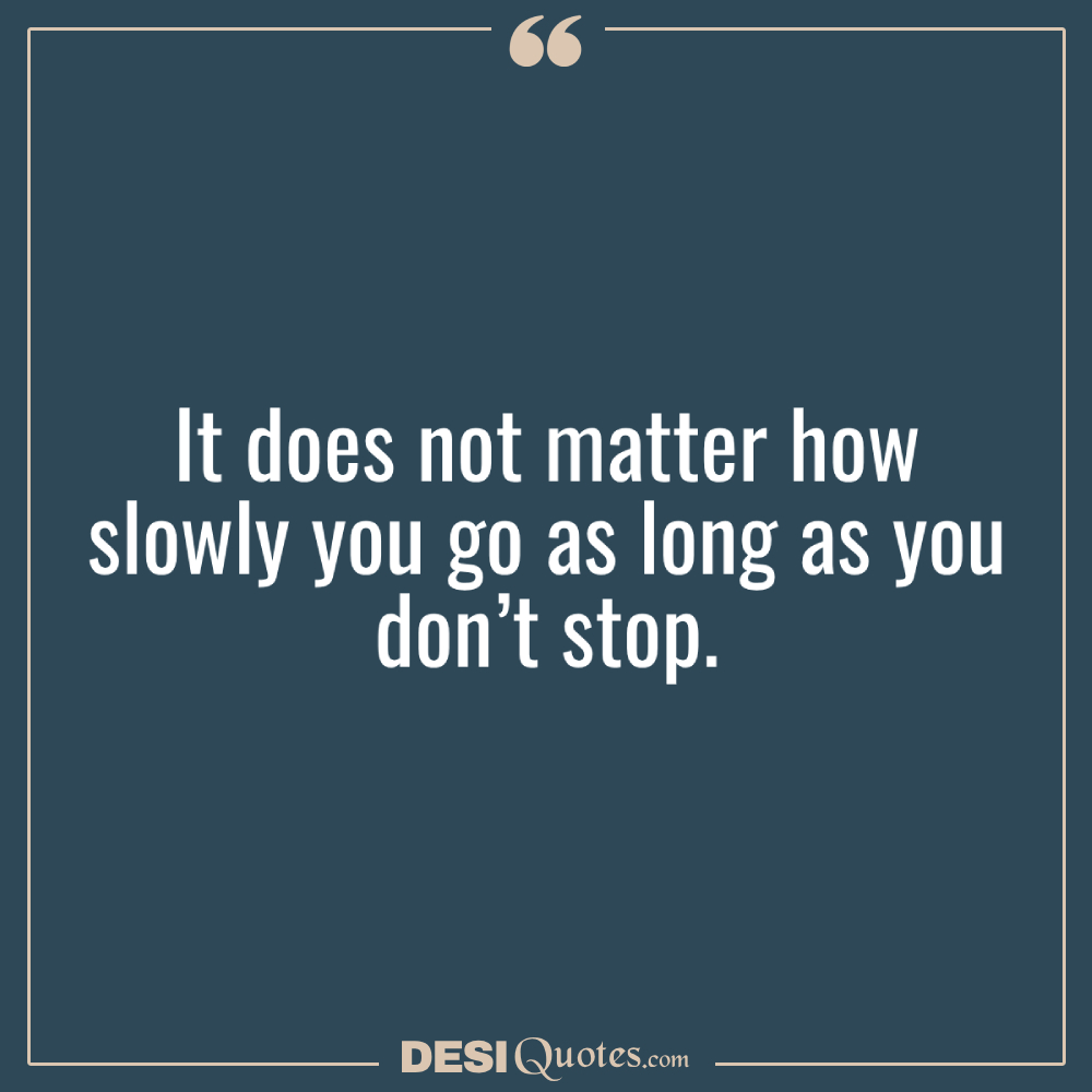 It Does Not Matter How Slowly You Go As Long As You