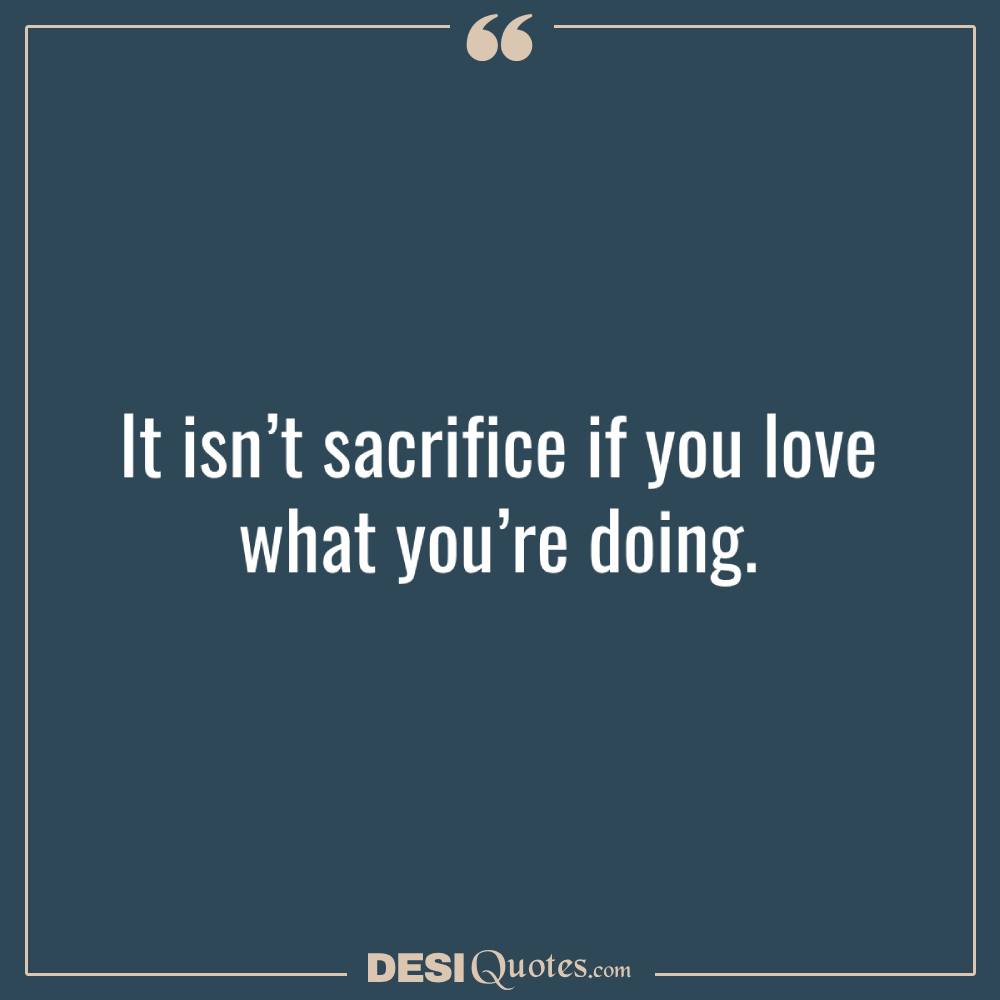It Isn’t Sacrifice If You Love What You’re Doing