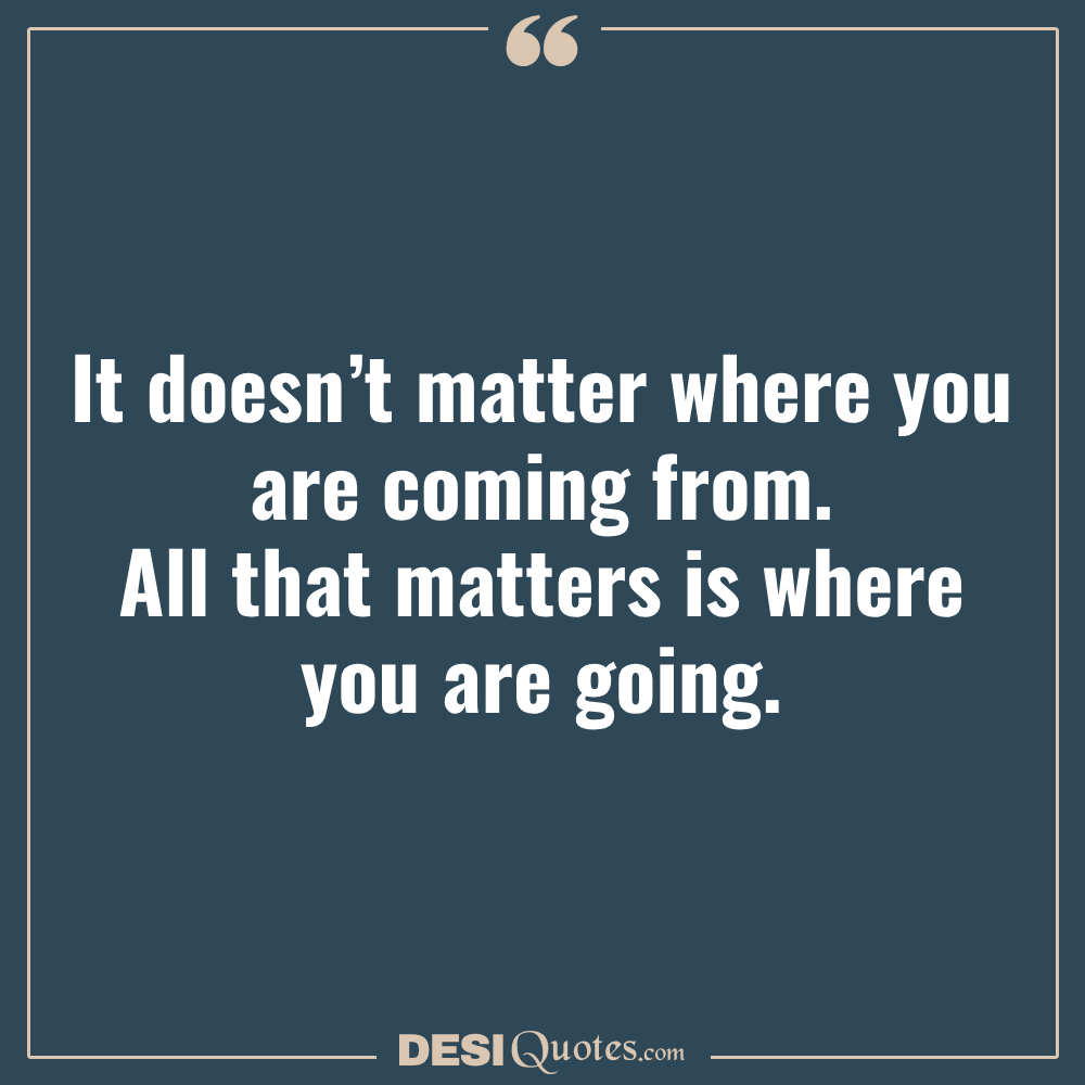 It Doesn’t Matter Where You Are Coming From. All That Matters Is