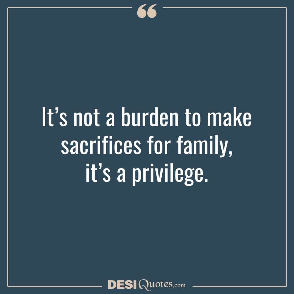 It’s Not A Burden To Make Sacrifices For Family; It’s A